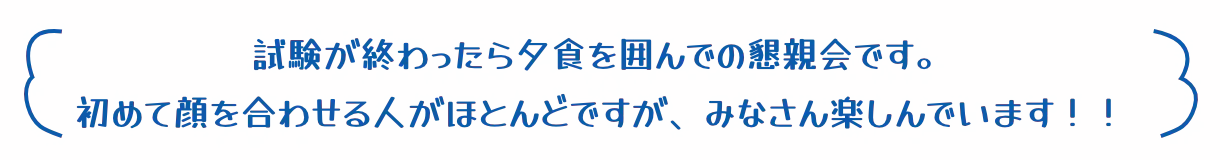 試験が終わったら夕食を囲んでの懇親会です。 初めて顔を合わせる人がほとんどですが、みなさん楽しんでいます！！